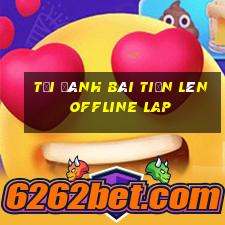 tải đánh bài tiến lên offline lap