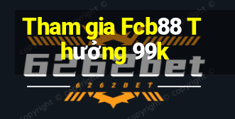 Tham gia Fcb88 Thưởng 99k