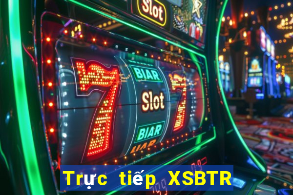 Trực tiếp XSBTR ngày 23