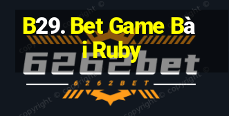 B29. Bet Game Bài Ruby