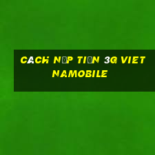 cách nạp tiền 3g vietnamobile