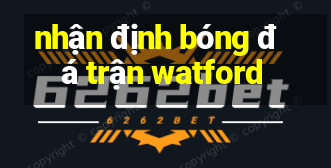 nhận định bóng đá trận watford