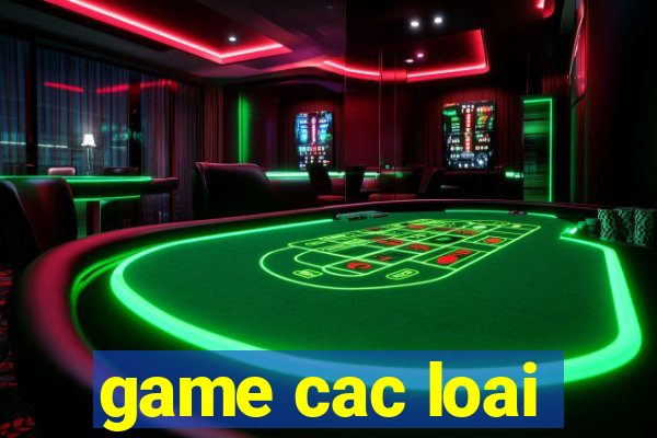 game cac loai