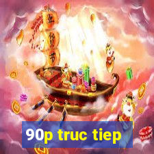 90p truc tiep