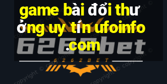 game bài đổi thưởng uy tín ufoinfo.com