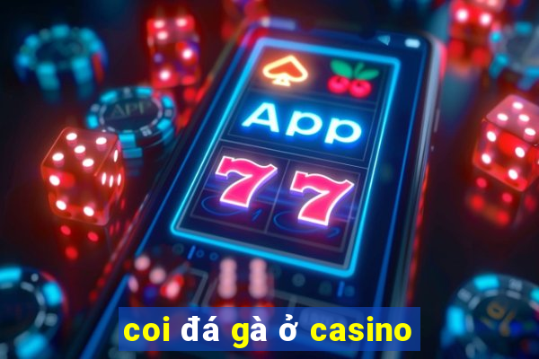 coi đá gà ở casino