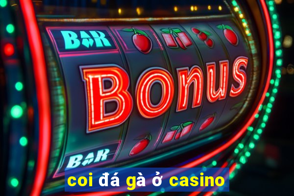 coi đá gà ở casino