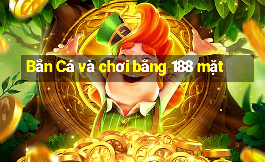 Bắn Cá và chơi bằng 188 mặt