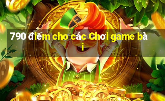 790 điểm cho các Chơi game bài