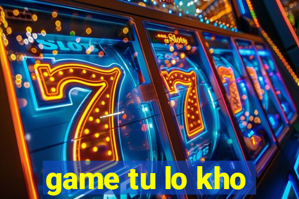 game tu lo kho