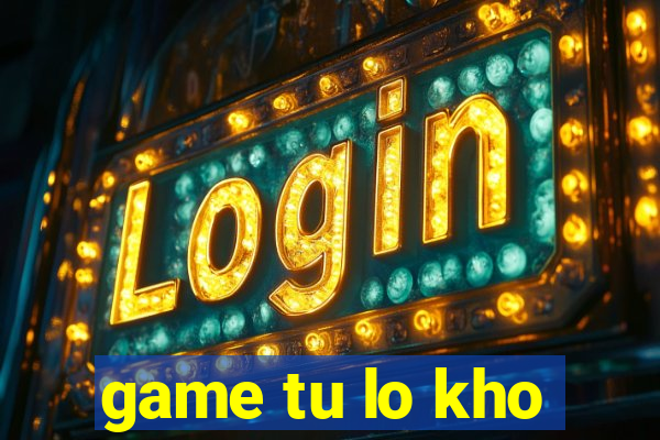 game tu lo kho