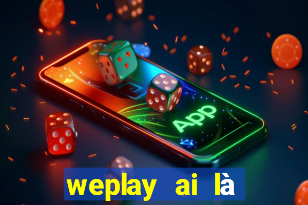 weplay ai là gián điệp