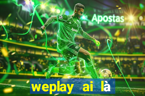 weplay ai là gián điệp