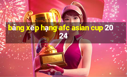 bảng xếp hạng afc asian cup 2024