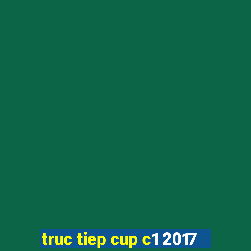 truc tiep cup c1 2017