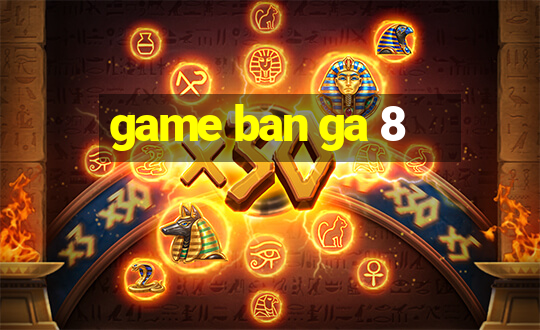 game ban ga 8