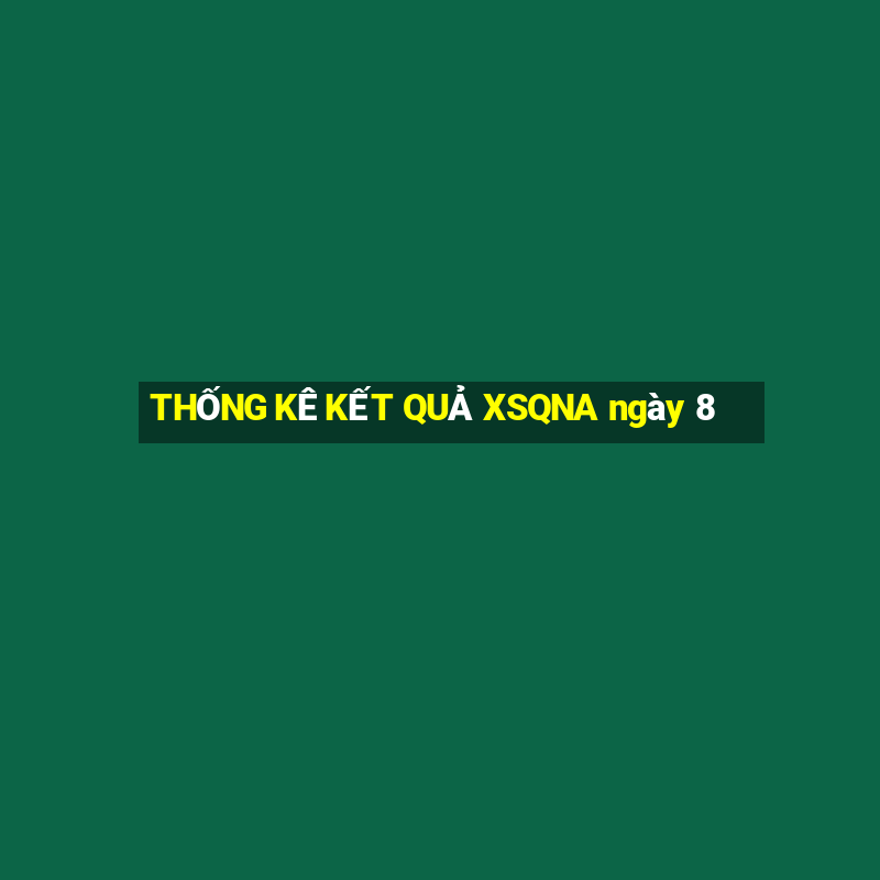 THỐNG KÊ KẾT QUẢ XSQNA ngày 8