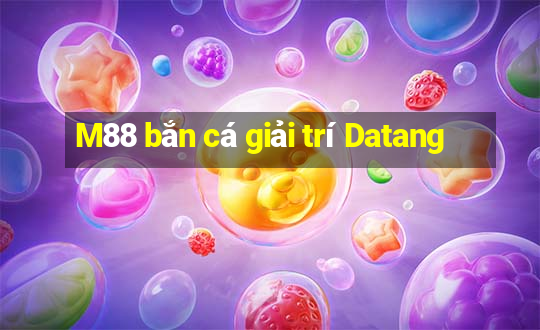 M88 bắn cá giải trí Datang