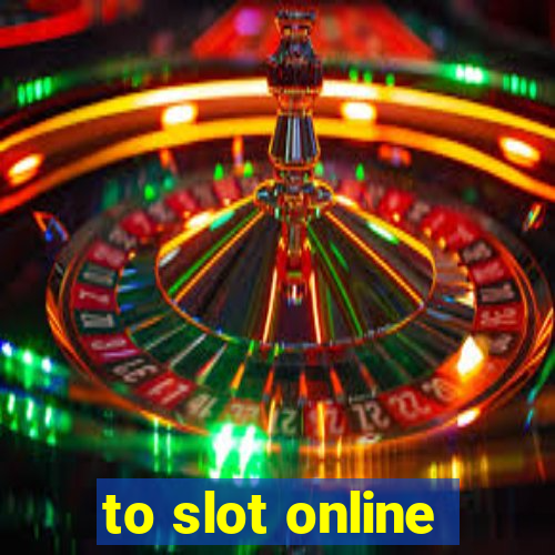 to slot online