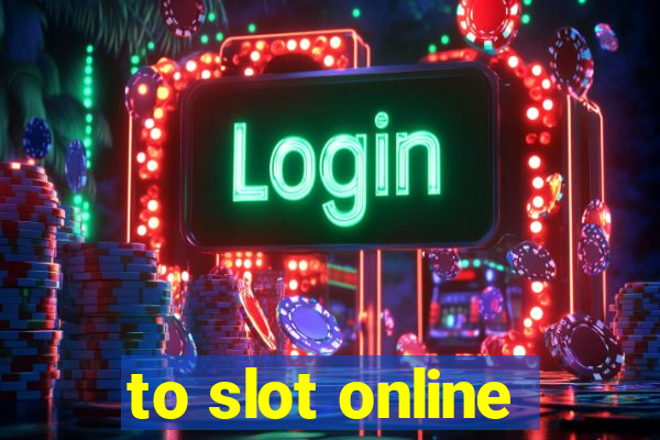 to slot online