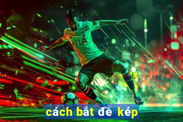 cách bắt đề kép