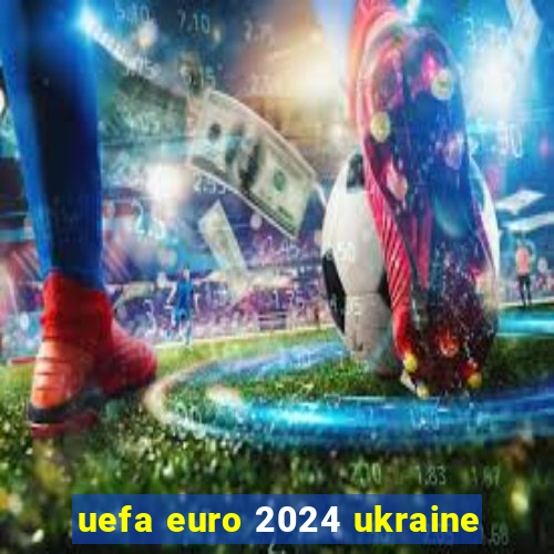 uefa euro 2024 ukraine