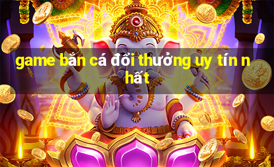 game ban ca doi thuong uy tin nhat