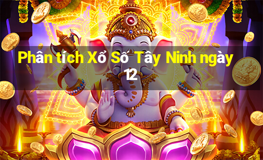 Phân tích Xổ Số Tây Ninh ngày 12