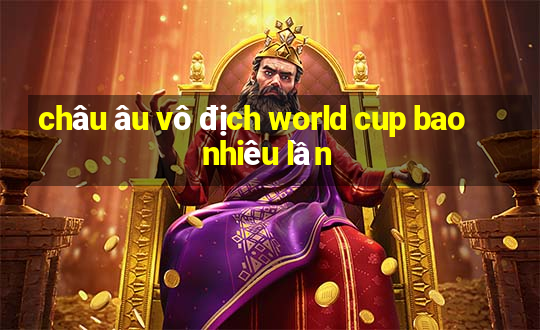 châu âu vô địch world cup bao nhiêu lần