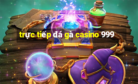 trực tiếp đá gà casino 999