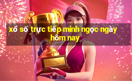 xổ số trực tiếp minh ngọc ngày hôm nay