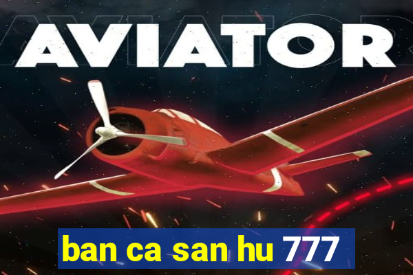 ban ca san hu 777