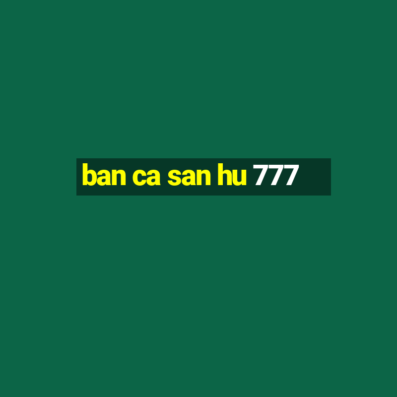 ban ca san hu 777