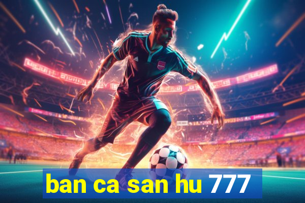 ban ca san hu 777