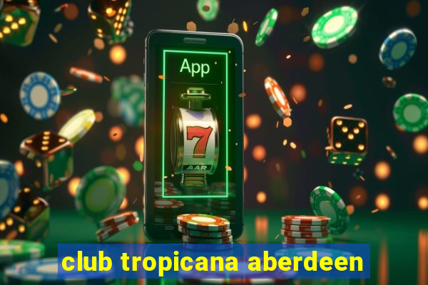 club tropicana aberdeen