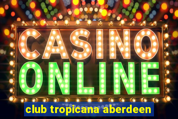 club tropicana aberdeen