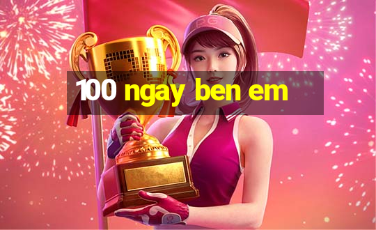 100 ngay ben em