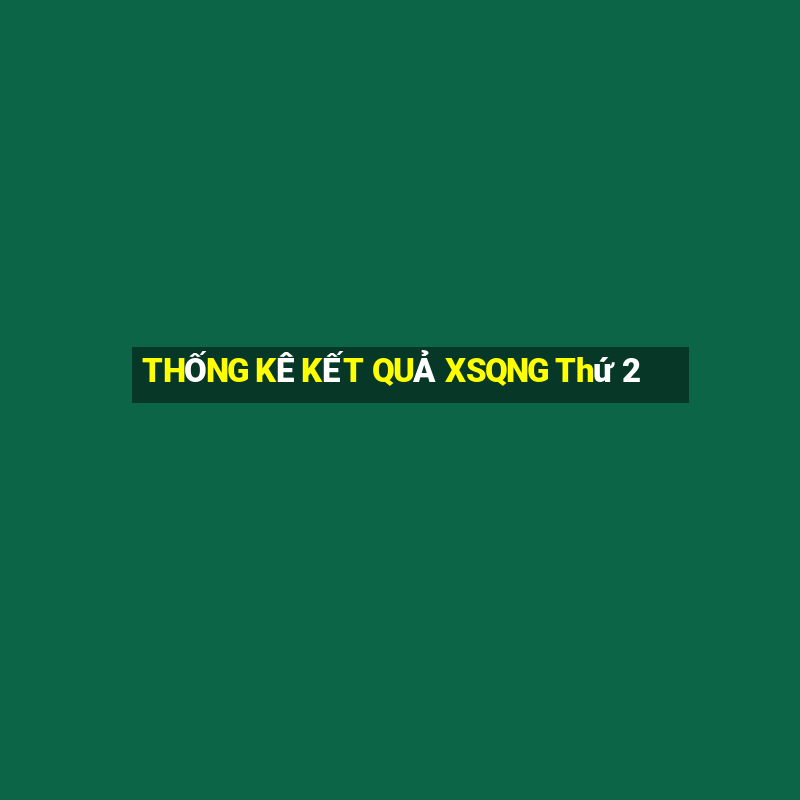 THỐNG KÊ KẾT QUẢ XSQNG Thứ 2