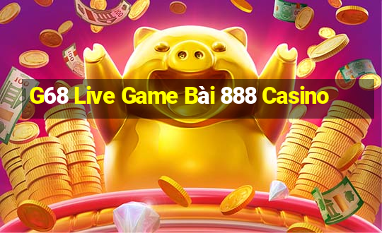 G68 Live Game Bài 888 Casino