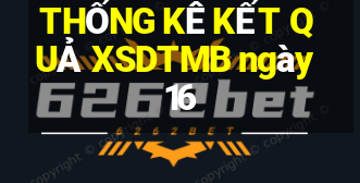 THỐNG KÊ KẾT QUẢ XSDTMB ngày 16