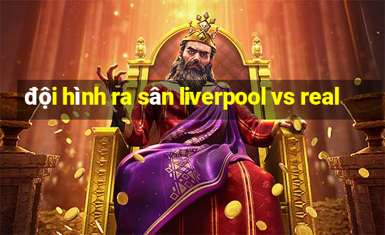 đội hình ra sân liverpool vs real