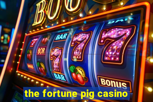 the fortune pig casino