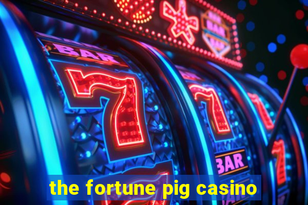 the fortune pig casino