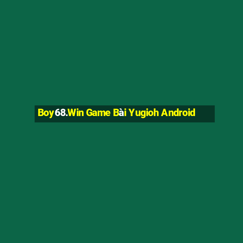 Boy68.Win Game Bài Yugioh Android