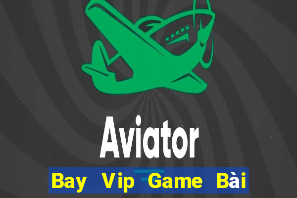 Bay Vip Game Bài Hay Nhất Hiện Nay