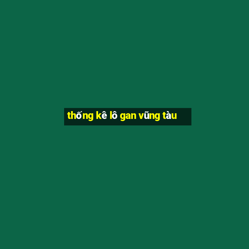 thống kê lô gan vũng tàu