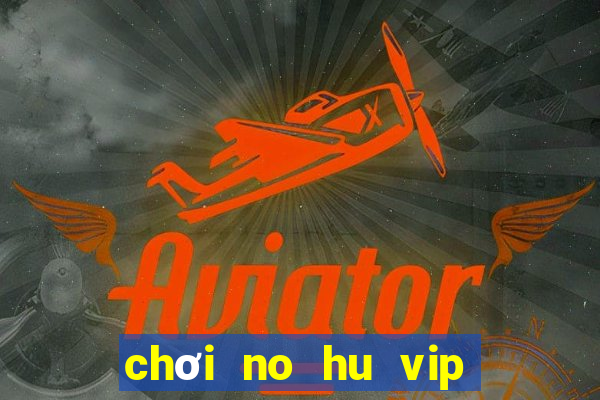 chơi no hu vip trên pc