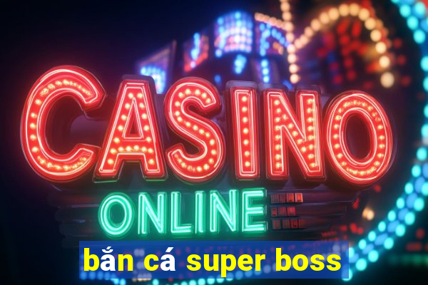 bắn cá super boss