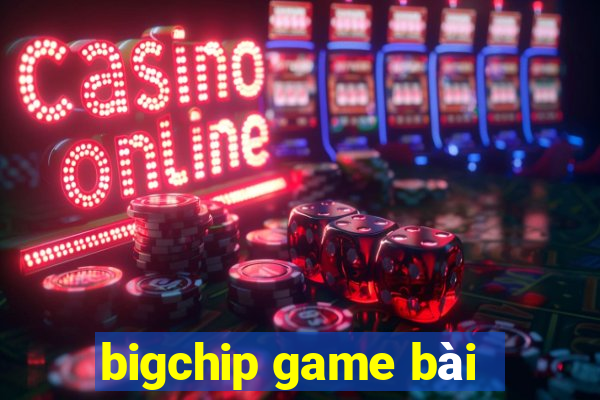 bigchip game bài