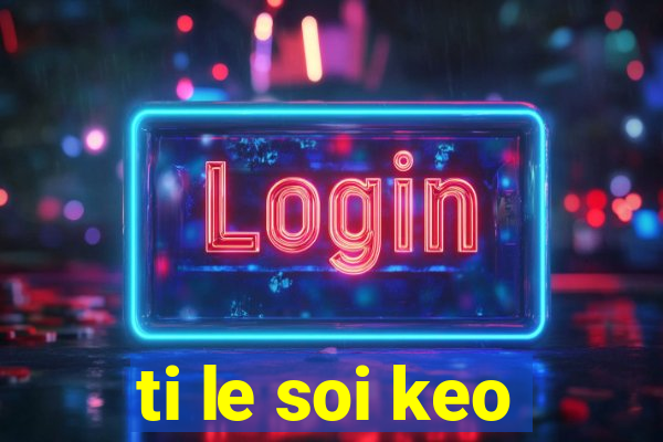 ti le soi keo